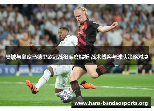 曼城与皇家马德里欧冠战役深度解析 战术博弈与球队策略对决 曼城与皇家马德里欧冠战役深度解析 战术博弈与球队策略对决