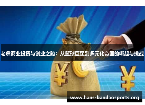 老詹商业投资与创业之路：从篮球巨星到多元化帝国的崛起与挑战