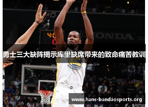 勇士三大缺阵揭示库里缺席带来的致命痛苦教训 勇士三大缺阵揭示库里缺席带来的致命痛苦教训