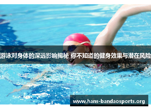游泳对身体的深远影响揭秘 你不知道的健身效果与潜在风险