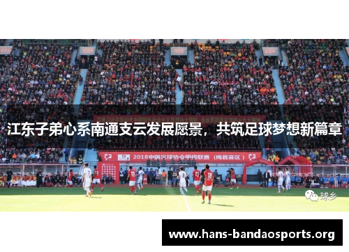 江东子弟心系南通支云发展愿景，共筑足球梦想新篇章
