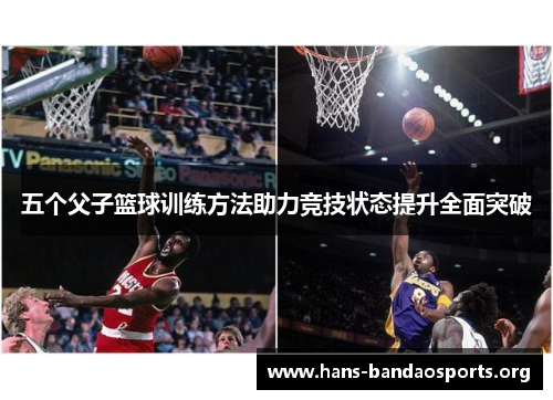 五个父子篮球训练方法助力竞技状态提升全面突破
