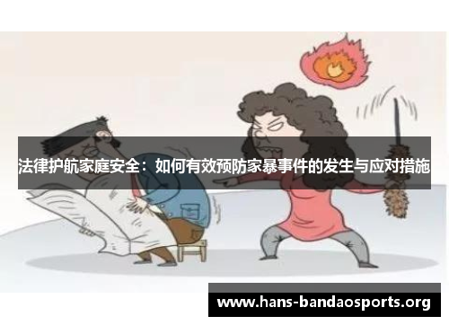 法律护航家庭安全:如何有效预防家暴事件的发生与应对措施 法律护航家庭安全:如何有效预防家暴事件的发生与应对措施