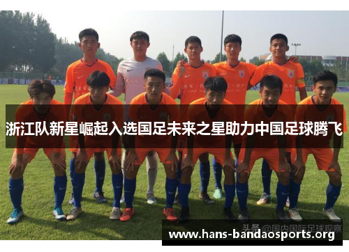 浙江队新星崛起入选国足未来之星助力中国足球腾飞