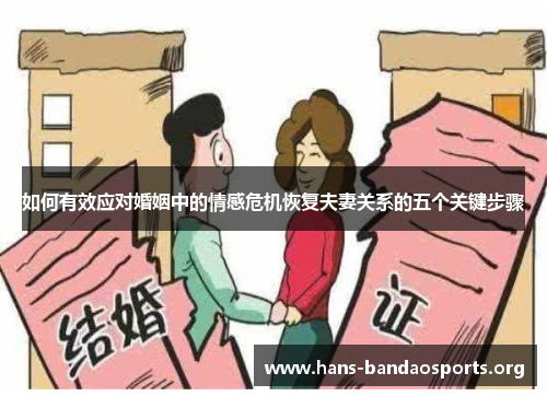 如何有效应对婚姻中的情感危机恢复夫妻关系的五个关键步骤 如何有效应对婚姻中的情感危机恢复夫妻关系的五个关键步骤