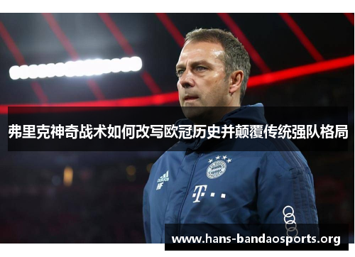 弗里克神奇战术如何改写欧冠历史并颠覆传统强队格局 弗里克神奇战术如何改写欧冠历史并颠覆传统强队格局