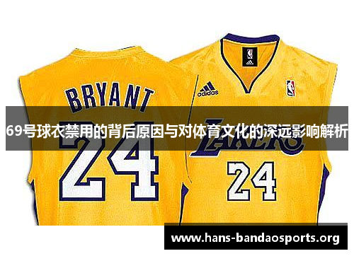 69号球衣禁用的背后原因与对体育文化的深远影响解析