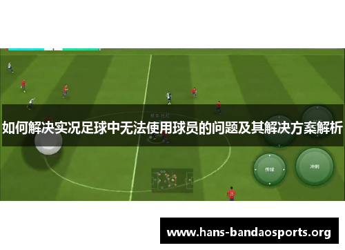 如何解决实况足球中无法使用球员的问题及其解决方案解析