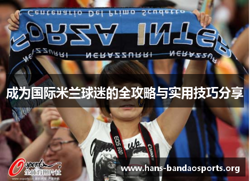 成为国际米兰球迷的全攻略与实用技巧分享