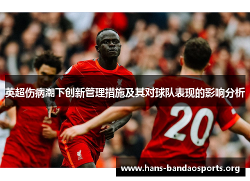 英超伤病潮下创新管理措施及其对球队表现的影响分析 英超伤病潮下创新管理措施及其对球队表现的影响分析